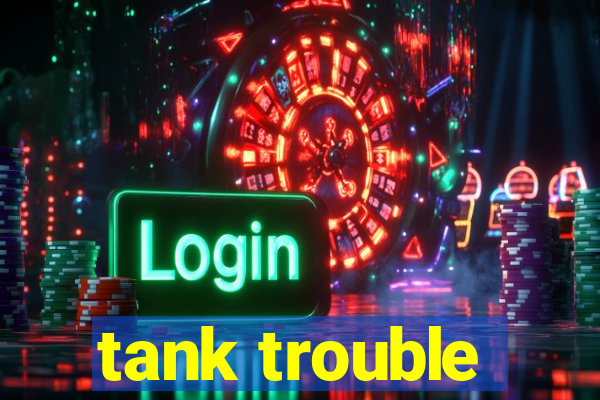 tank trouble